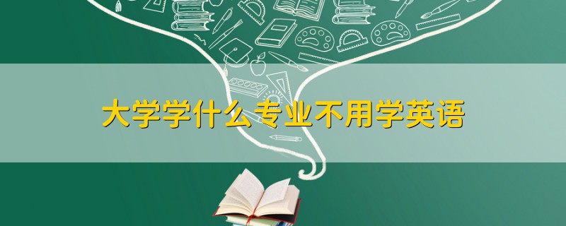 大學學什么專業(yè)不用學英語