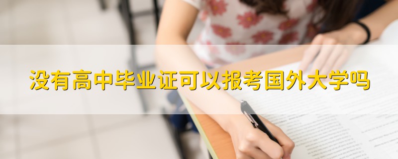 沒有高中畢業(yè)證可以報(bào)考國外大學(xué)嗎