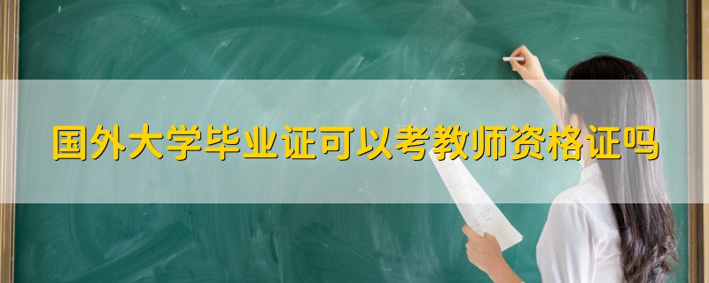 國外大學(xué)畢業(yè)證可以考教師資格證嗎