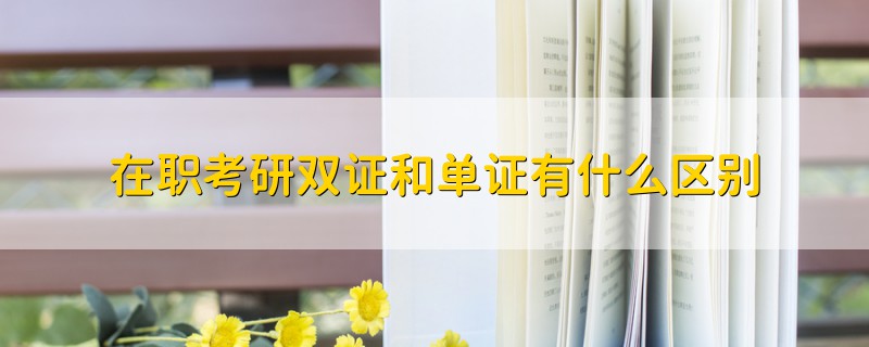 在職考研雙證和單證有什么區(qū)別