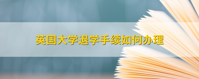 英國大學(xué)退學(xué)手續(xù)如何辦理