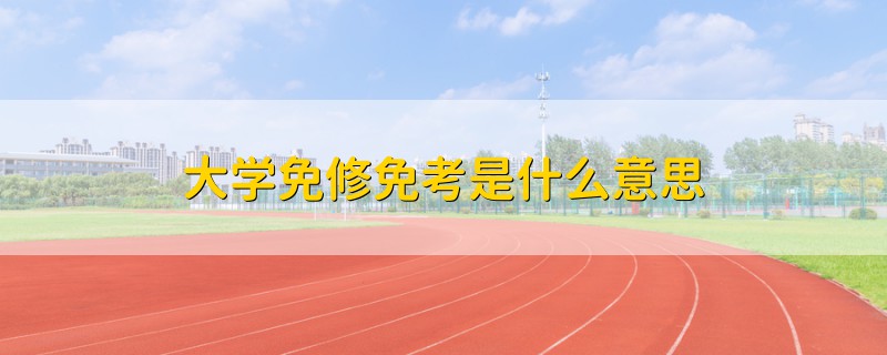 大學(xué)免修免考是什么意思