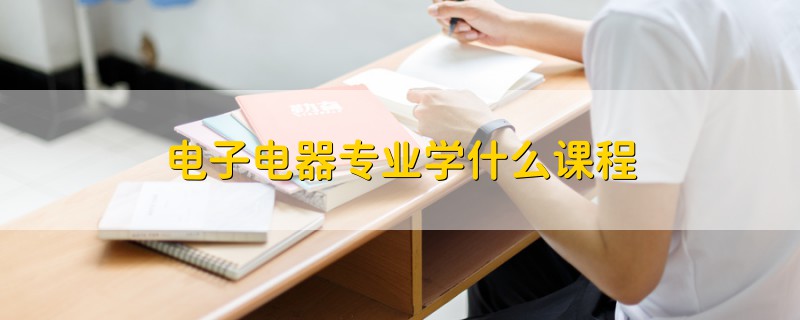 電子電器專業(yè)學(xué)什么課程