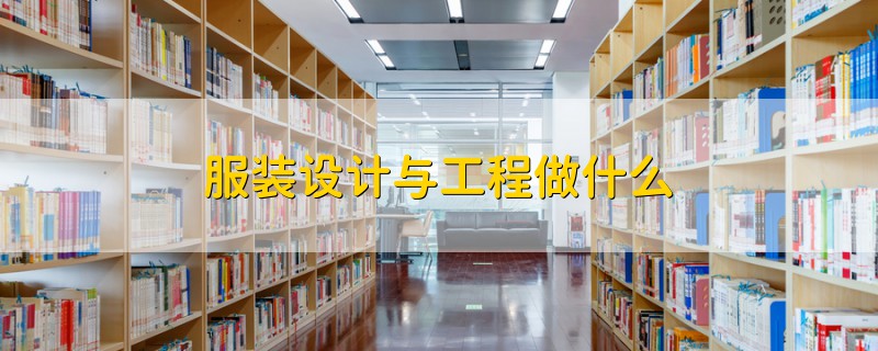 服裝設(shè)計與工程做什么