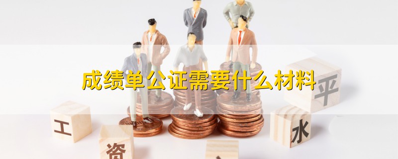 成績(jī)單公證需要什么材料