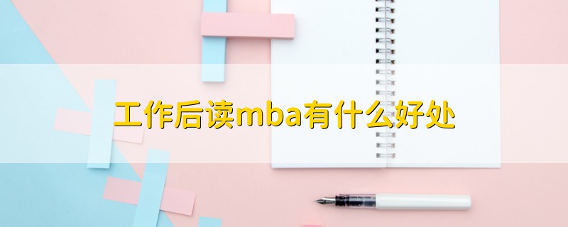 工作后讀mba有什么好處