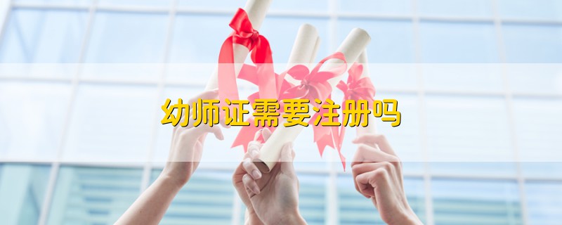幼師證需要注冊嗎