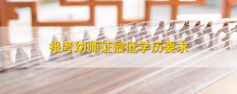 報考幼師證最低學(xué)歷要求