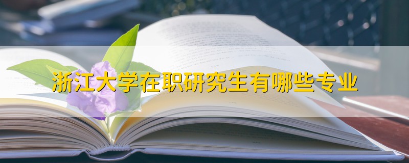浙江大學(xué)在職研究生有哪些專業(yè)