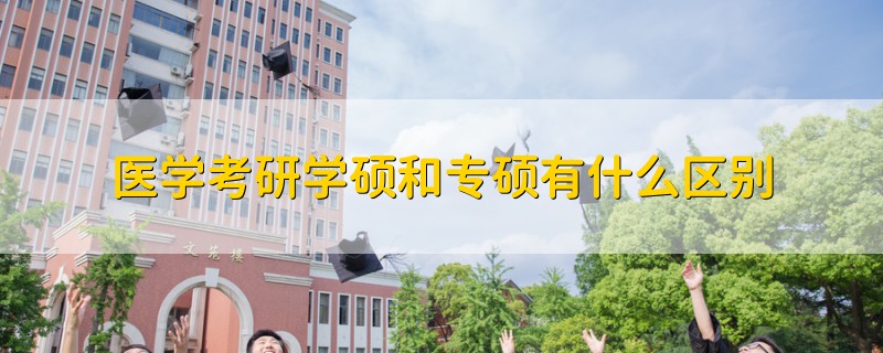 醫(yī)學(xué)考研學(xué)碩和專碩有什么區(qū)別