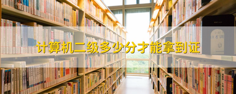 計(jì)算機(jī)二級(jí)多少分才能拿到證