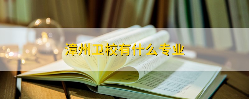 漳州衛(wèi)校有什么專業(yè)