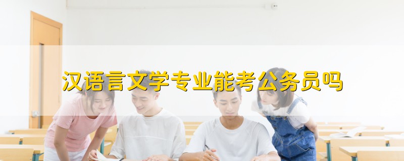 漢語言文學專業(yè)能考公務員嗎