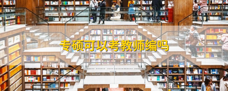專(zhuān)碩可以考教師編嗎