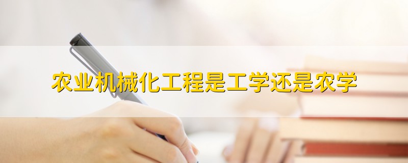 農(nóng)業(yè)機械化工程是工學(xué)還是農(nóng)學(xué)