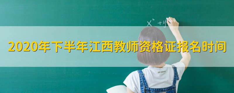 2020年下半年江西教師資格證報(bào)名時(shí)間