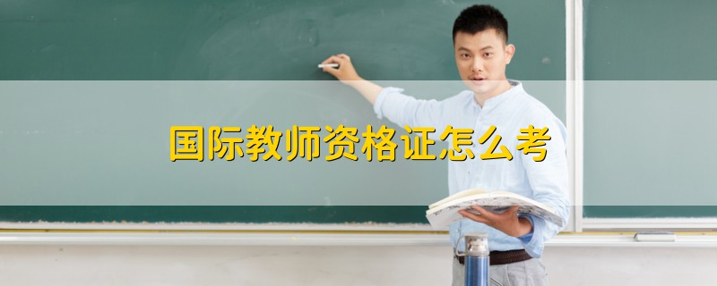 國際教師資格證怎么考