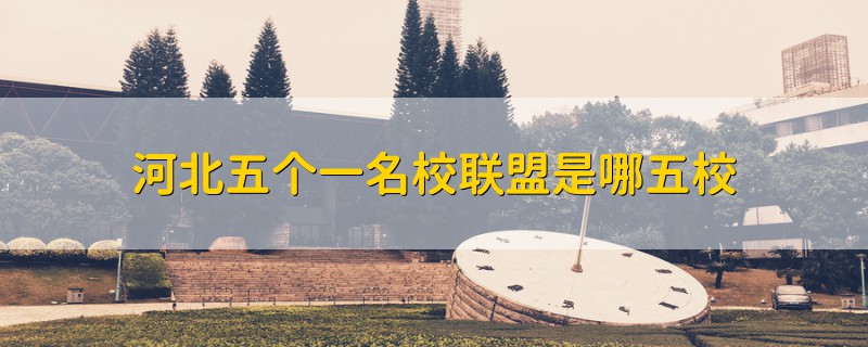 河北五個(gè)一名校聯(lián)盟是哪五校