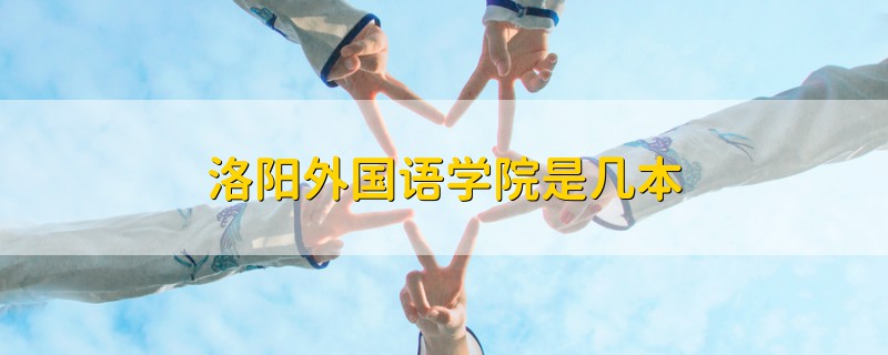 洛陽外國(guó)語學(xué)院是幾本