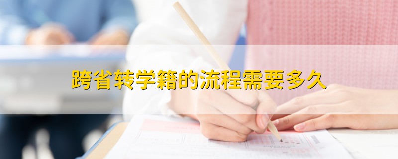 跨省轉(zhuǎn)學(xué)籍的流程需要多久