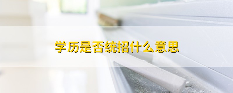 學(xué)歷是否統(tǒng)招什么意思