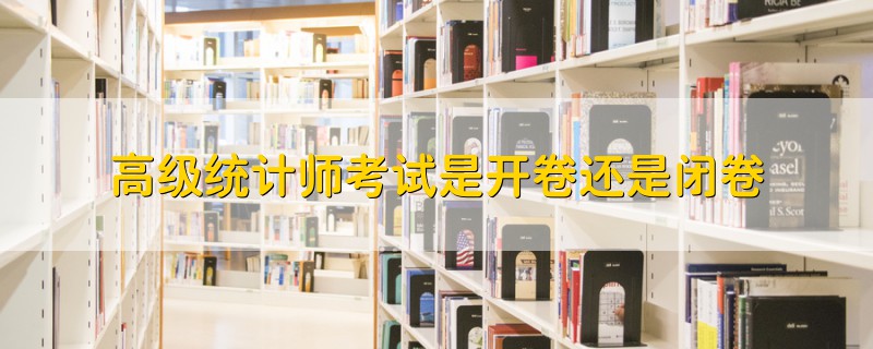 高級統(tǒng)計師考試是開卷還是閉卷