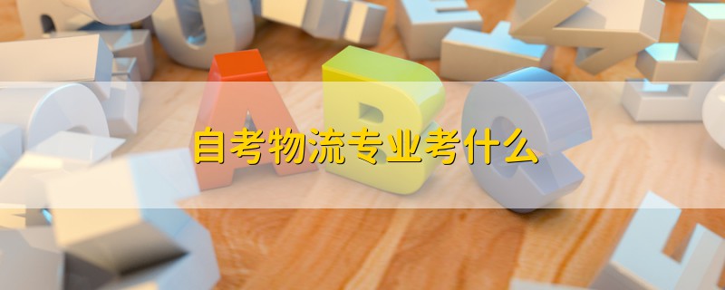 自考物流專業(yè)考什么