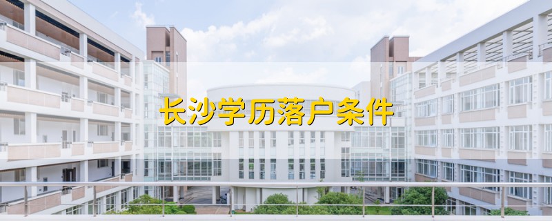長沙學(xué)歷落戶條件