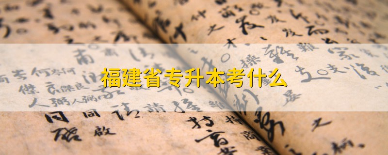 福建省專(zhuān)升本考什么