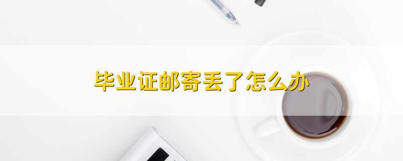畢業(yè)證郵寄丟了怎么辦