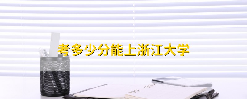 考多少分能上浙江大學(xué)