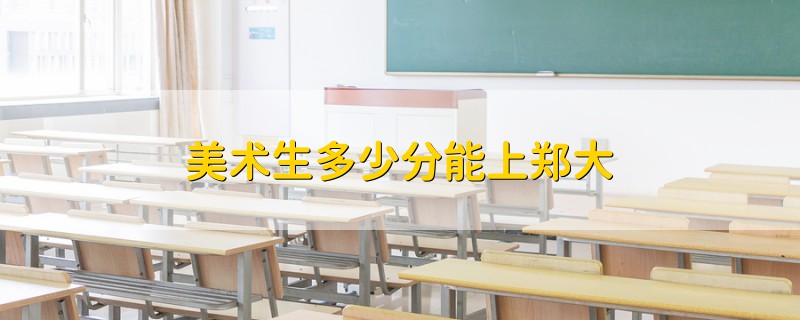 美術(shù)生多少分能上鄭大
