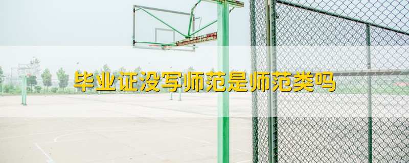 畢業(yè)證沒寫師范是師范類嗎