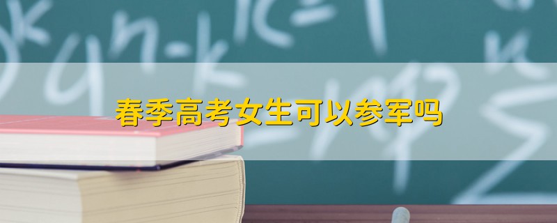 春季高考女生可以參軍嗎