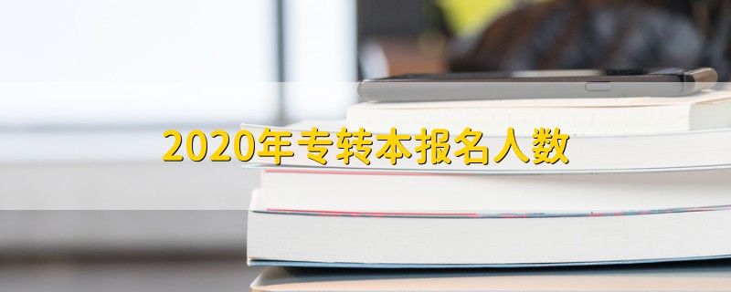 2020年專轉(zhuǎn)本報名人數(shù)