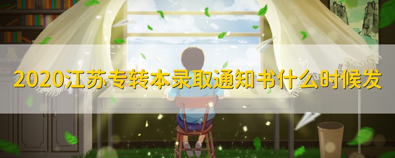 2020江蘇專轉(zhuǎn)本錄取通知書什么時候發(fā)