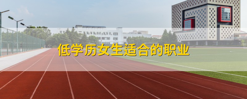 低學(xué)歷女生適合的職業(yè)