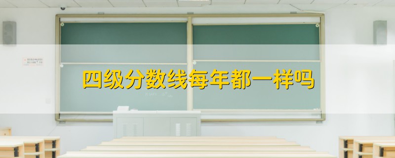 四級(jí)分?jǐn)?shù)線每年都一樣嗎