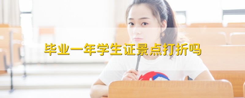 畢業(yè)一年學(xué)生證景點(diǎn)打折嗎