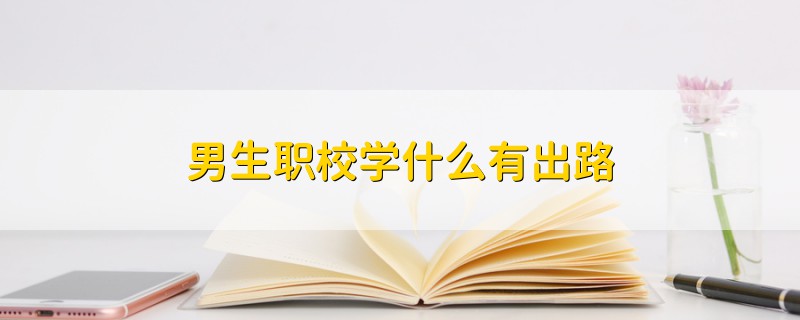 男生職校學(xué)什么有出路