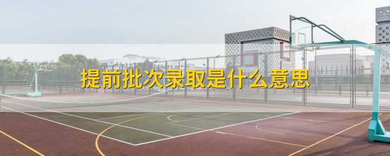 提前批次錄取是什么意思