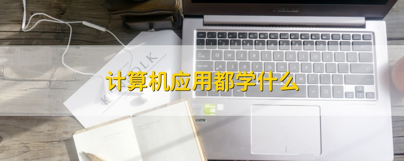 計(jì)算機(jī)應(yīng)用都學(xué)什么