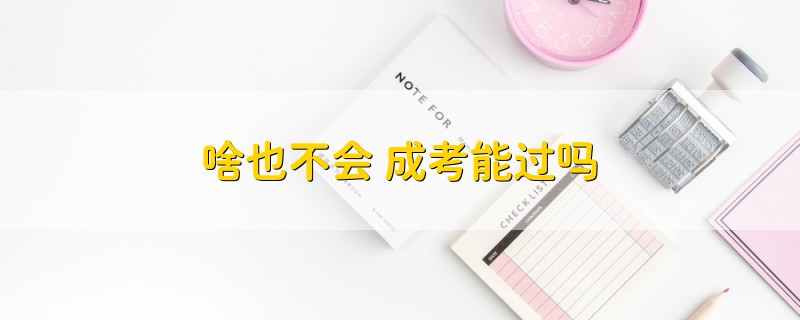 啥也不會(huì) 成考能過(guò)嗎