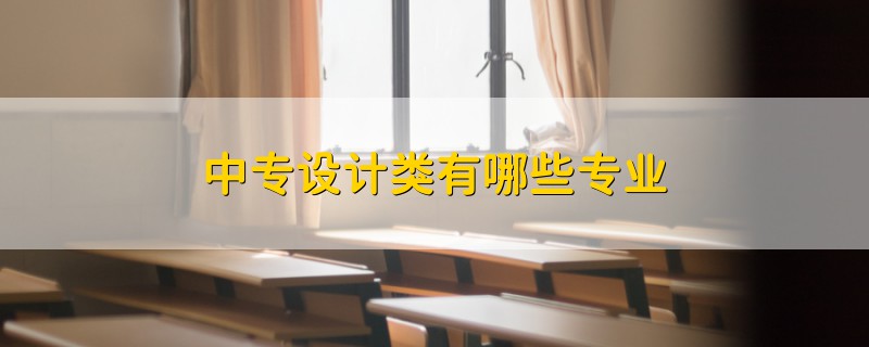 中專設(shè)計類有哪些專業(yè)