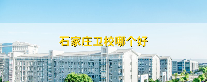 石家莊衛(wèi)校哪個(gè)好