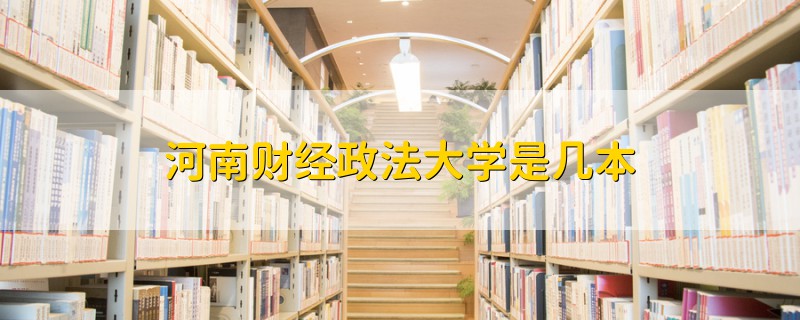 河南財(cái)經(jīng)政法大學(xué)是幾本