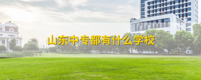 山東中專都有什么學(xué)校