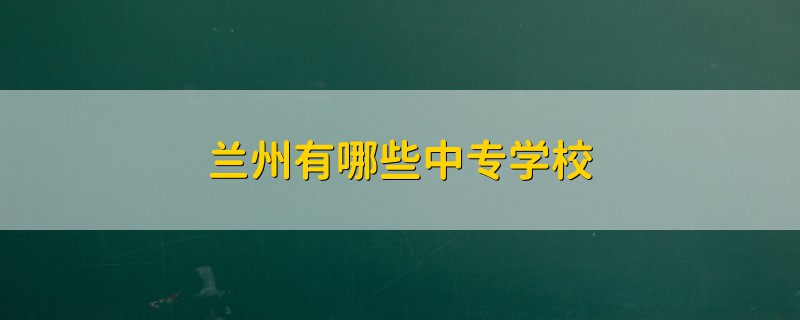 蘭州有哪些中專學校