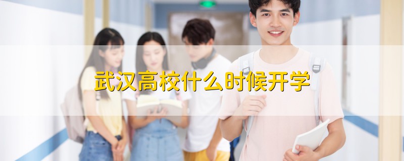 武漢高校什么時(shí)候開學(xué)
