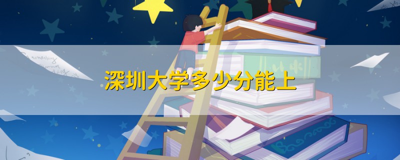 深圳大學(xué)多少分能上